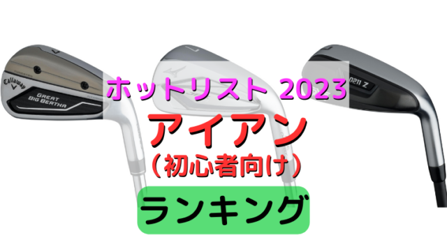 ホットリスト2023》【初心者向けアイアン】おすすめランキング